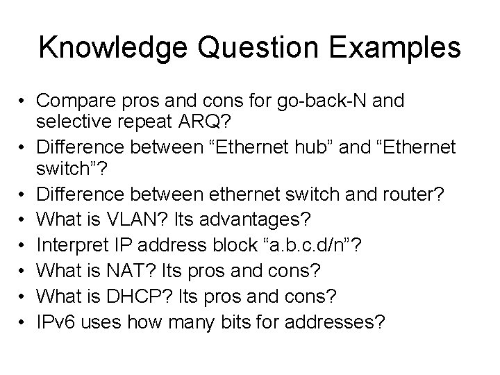 Knowledge Question Examples • Compare pros and cons for go-back-N and selective repeat ARQ?