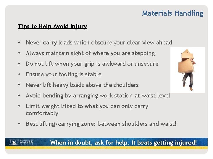 Materials Handling Tips to Help Avoid Injury • Never carry loads which obscure your