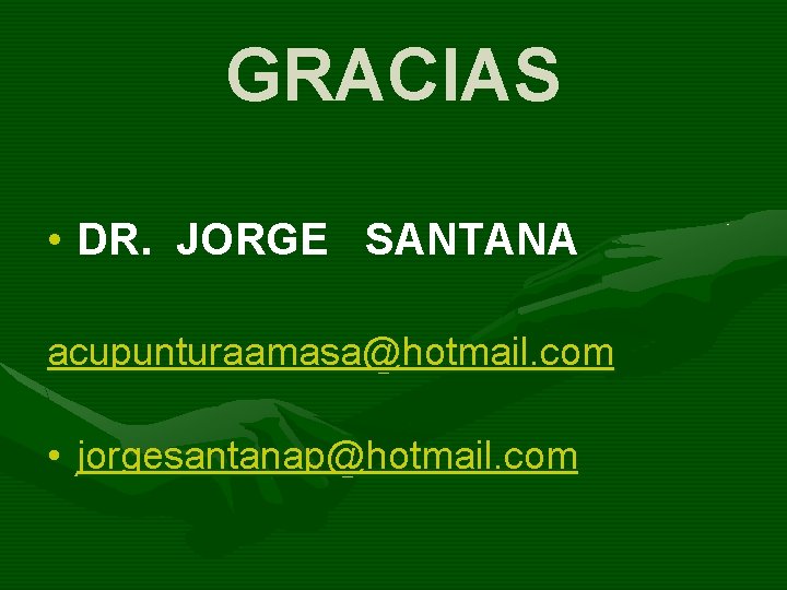 GRACIAS • DR. JORGE SANTANA acupunturaamasa@hotmail. com • jorgesantanap@hotmail. com 