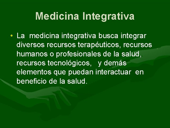 Medicina Integrativa • La medicina integrativa busca integrar diversos recursos terapéuticos, recursos humanos o