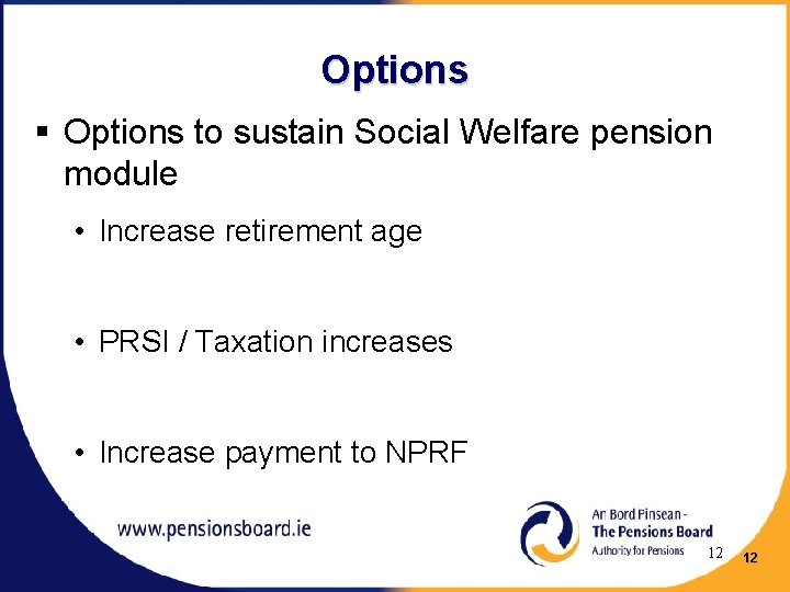 Options § Options to sustain Social Welfare pension module • Increase retirement age •