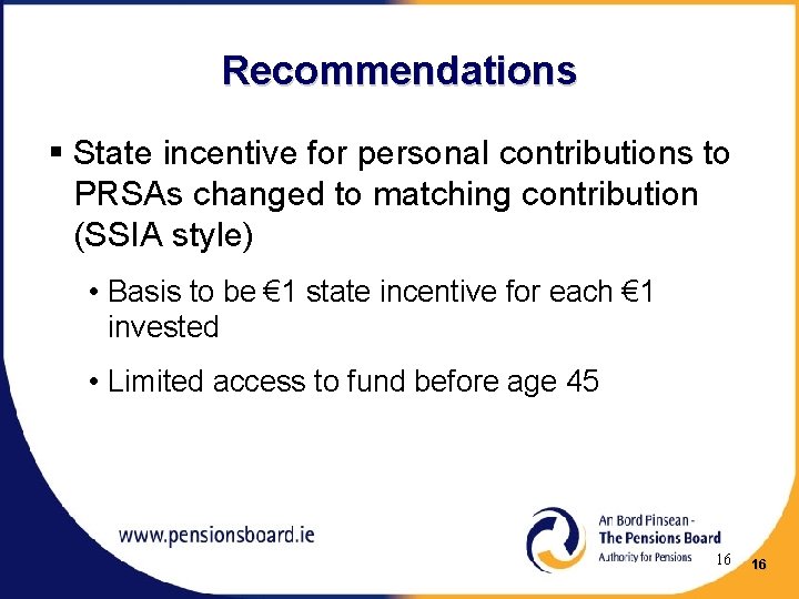 Recommendations § State incentive for personal contributions to PRSAs changed to matching contribution (SSIA