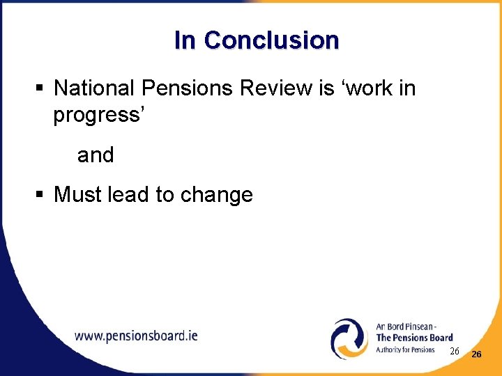 In Conclusion § National Pensions Review is ‘work in progress’ and § Must lead