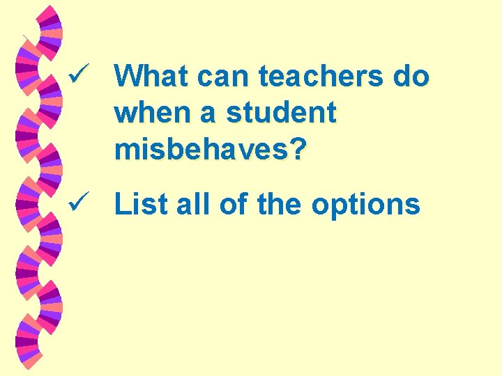 ü What can teachers do when a student misbehaves? ü List all of the