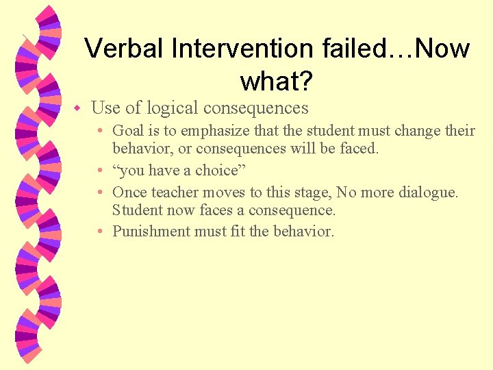 Verbal Intervention failed…Now what? w Use of logical consequences • Goal is to emphasize