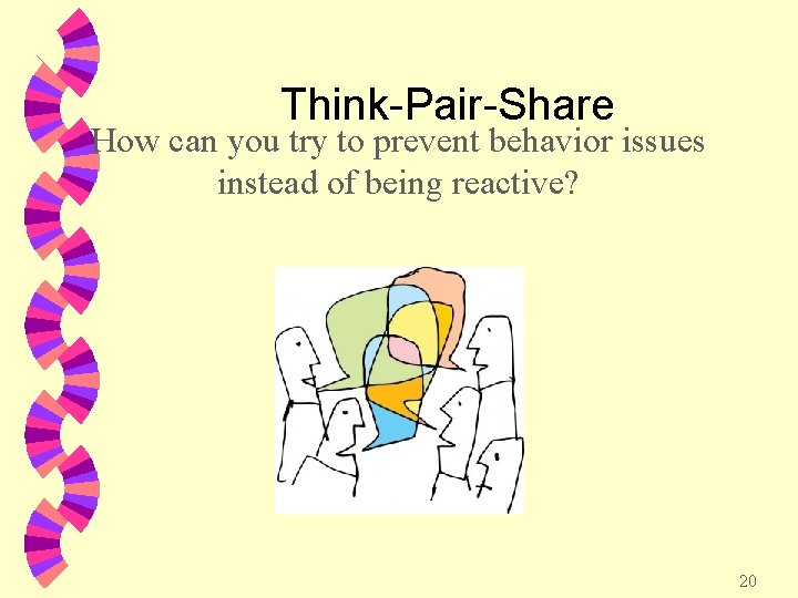 Think-Pair-Share How can you try to prevent behavior issues instead of being reactive? 20