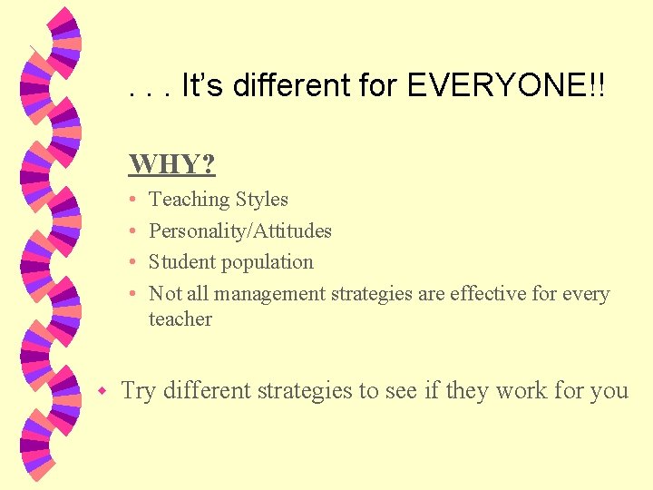 . . . It’s different for EVERYONE!! WHY? • • w Teaching Styles Personality/Attitudes