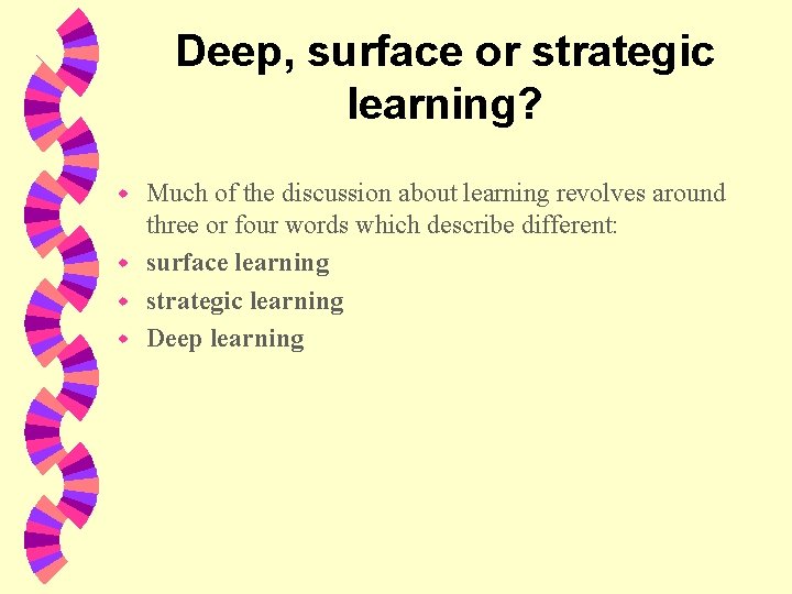 Deep, surface or strategic learning? Much of the discussion about learning revolves around three