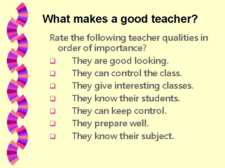 What makes a good teacher? Rate the following teacher qualities in order of importance?