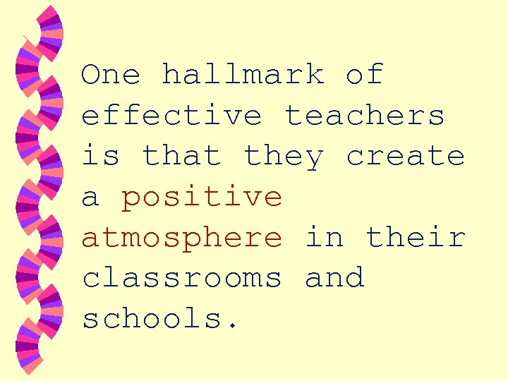 One hallmark of effective teachers is that they create a positive atmosphere in their