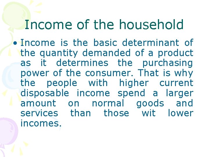 Income of the household • Income is the basic determinant of the quantity demanded