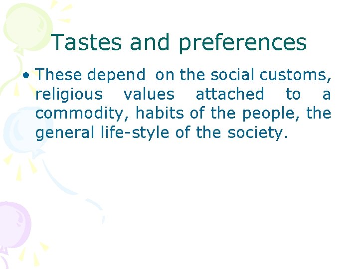 Tastes and preferences • These depend on the social customs, religious values attached to