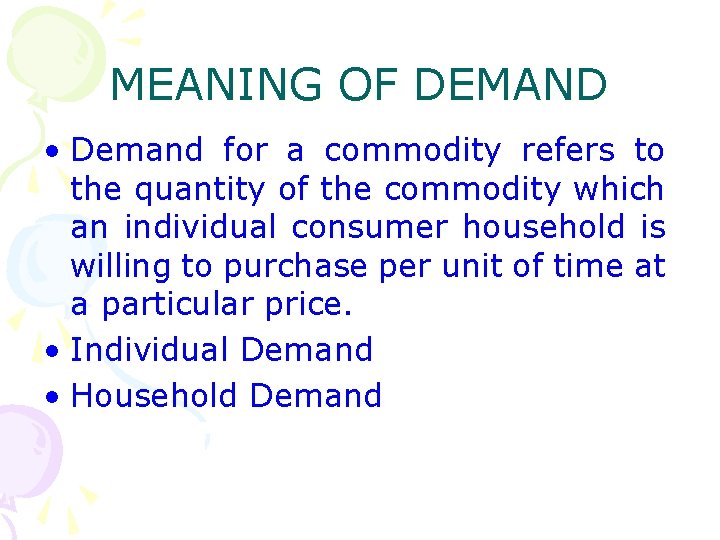 MEANING OF DEMAND • Demand for a commodity refers to the quantity of the