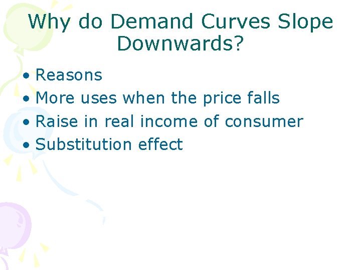 Why do Demand Curves Slope Downwards? • Reasons • More uses when the price