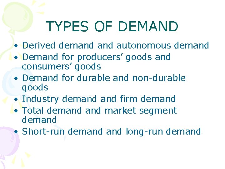 TYPES OF DEMAND • Derived demand autonomous demand • Demand for producers’ goods and