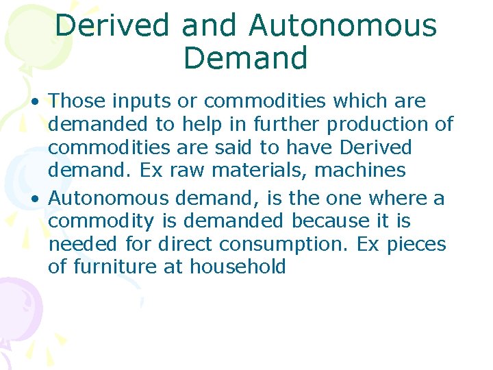 Derived and Autonomous Demand • Those inputs or commodities which are demanded to help