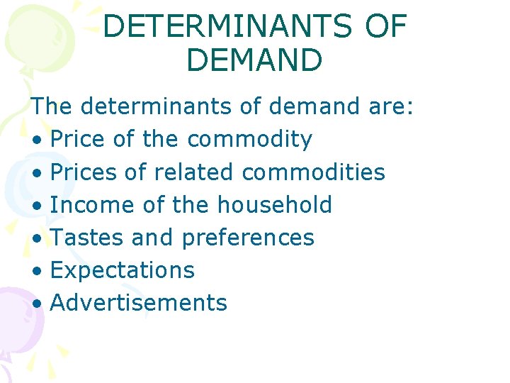 DETERMINANTS OF DEMAND The determinants of demand are: • Price of the commodity •