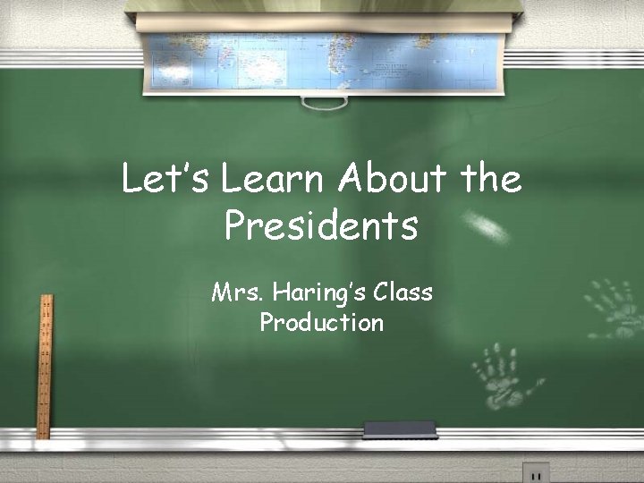 Let’s Learn About the Presidents Mrs. Haring’s Class Production 