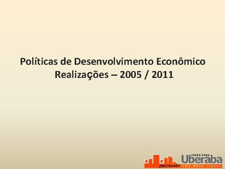 Políticas de Desenvolvimento Econômico Realizações – 2005 / 2011 