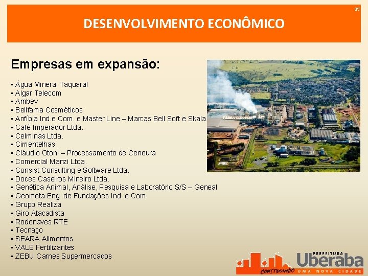 05 DESENVOLVIMENTO ECONÔMICO Empresas em expansão: • Água Mineral Taquaral • Algar Telecom •