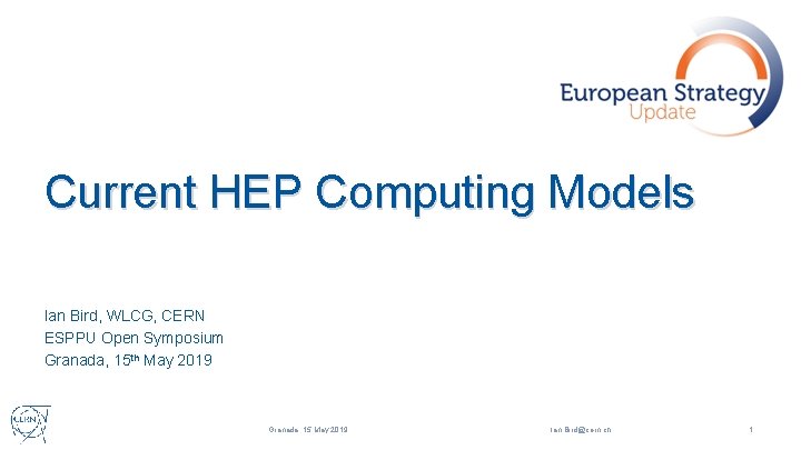 Current HEP Computing Models Ian Bird, WLCG, CERN ESPPU Open Symposium Granada, 15 th