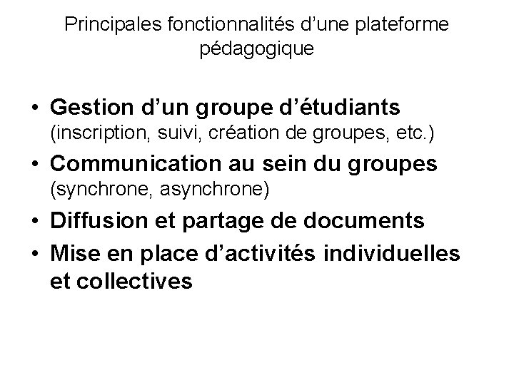 Principales fonctionnalités d’une plateforme pédagogique • Gestion d’un groupe d’étudiants (inscription, suivi, création de