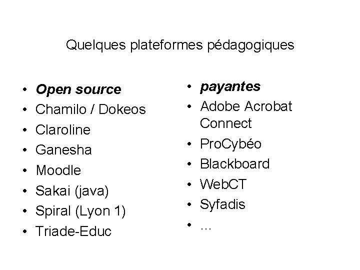 Quelques plateformes pédagogiques • • Open source Chamilo / Dokeos Claroline Ganesha Moodle Sakai