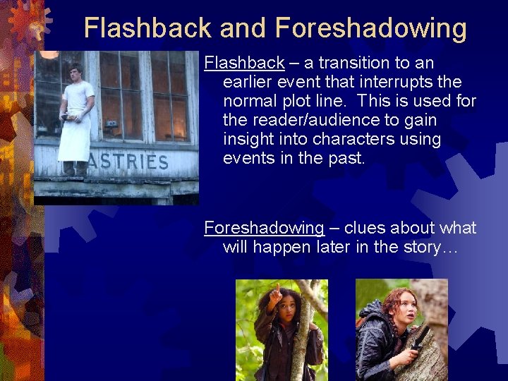 Flashback and Foreshadowing Flashback – a transition to an earlier event that interrupts the