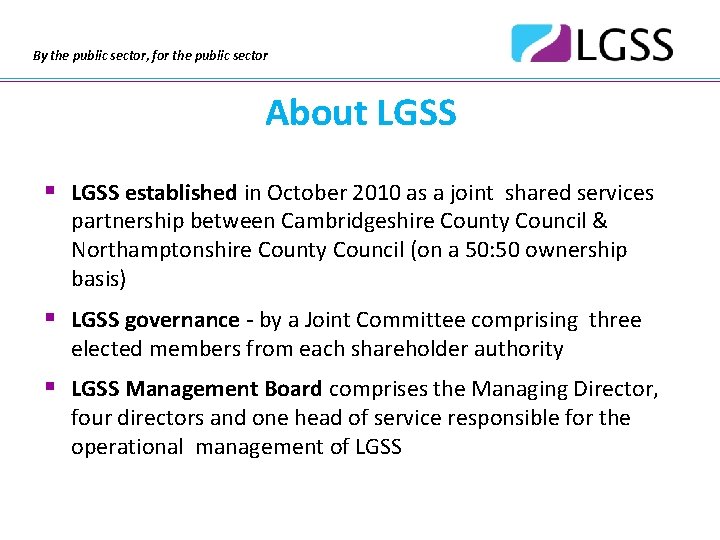 By the public sector, for the public sector About LGSS § LGSS established in