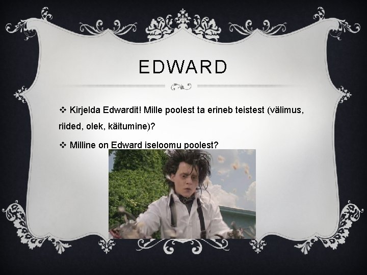 EDWARD v Kirjelda Edwardit! Mille poolest ta erineb teistest (välimus, riided, olek, käitumine)? v
