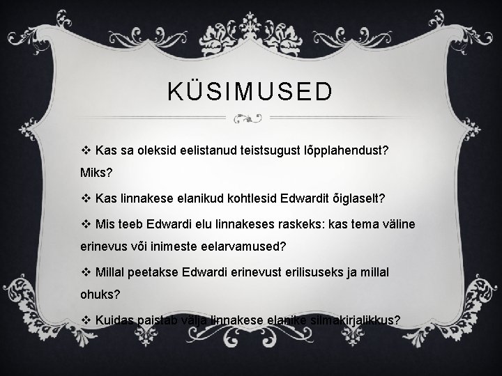 KÜSIMUSED v Kas sa oleksid eelistanud teistsugust lõpplahendust? Miks? v Kas linnakese elanikud kohtlesid