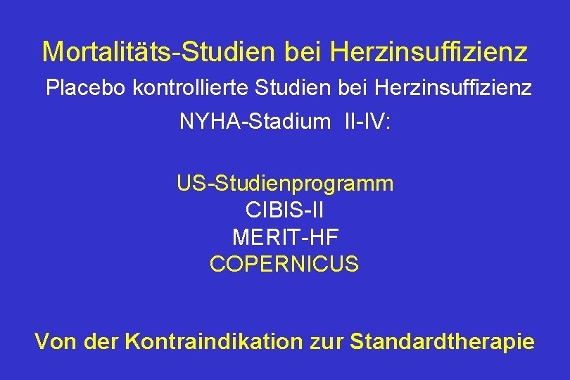 Mortalitäts-Studien bei Herzinsuffizienz Placebo kontrollierte Studien bei Herzinsuffizienz NYHA-Stadium II-IV: US-Studienprogramm CIBIS-II MERIT-HF COPERNICUS