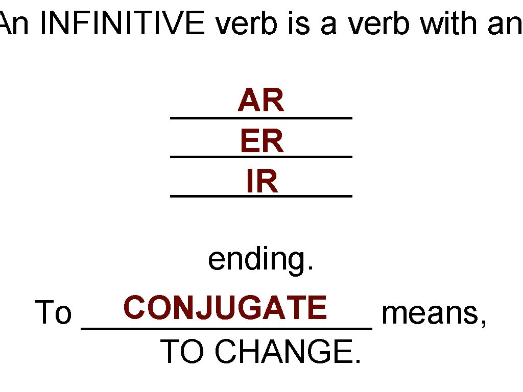 An INFINITIVE verb is a verb with an AR __________ ER _____ IR ending.