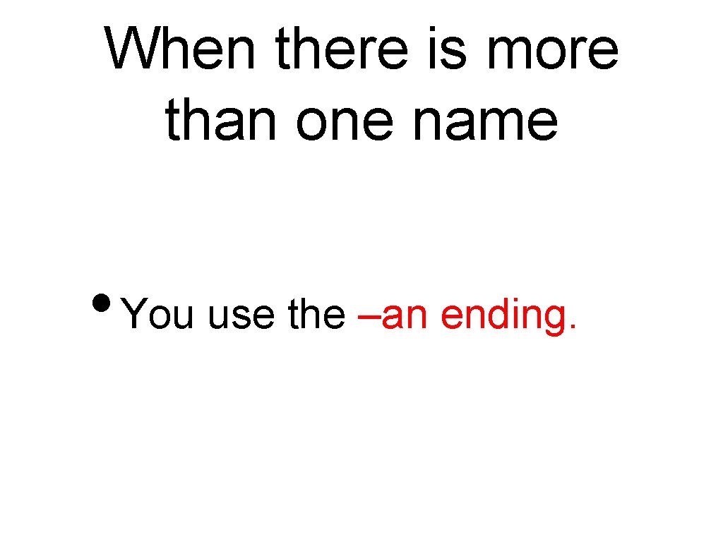 When there is more than one name • You use the –an ending. 