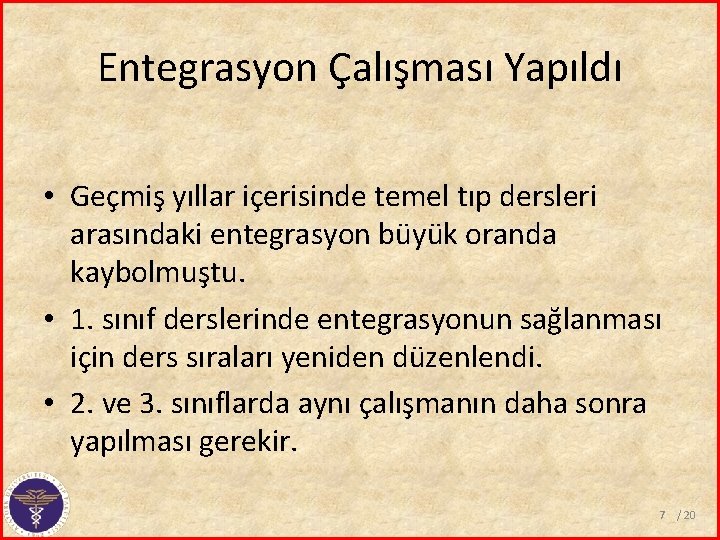 Entegrasyon Çalışması Yapıldı • Geçmiş yıllar içerisinde temel tıp dersleri arasındaki entegrasyon büyük oranda