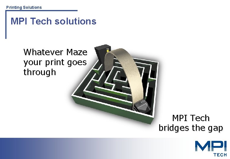 Printing Solutions MPI Tech solutions Whatever Maze your print goes through MPI Tech bridges Printing Solutions MPI Tech solutions Whatever Maze your print goes through MPI Tech bridges