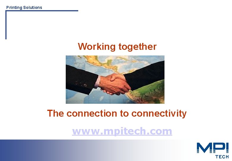 Printing Solutions Working together The connection to connectivity www. mpitech. com Printing Solutions For Printing Solutions Working together The connection to connectivity www. mpitech. com Printing Solutions For