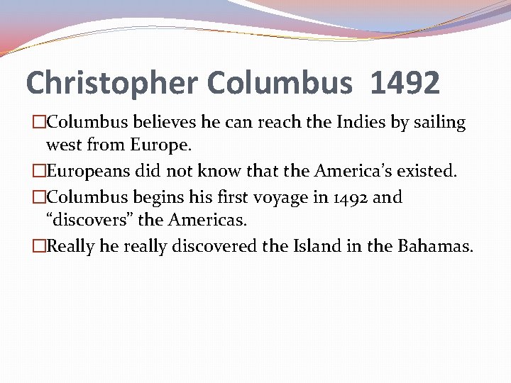 Christopher Columbus 1492 �Columbus believes he can reach the Indies by sailing west from