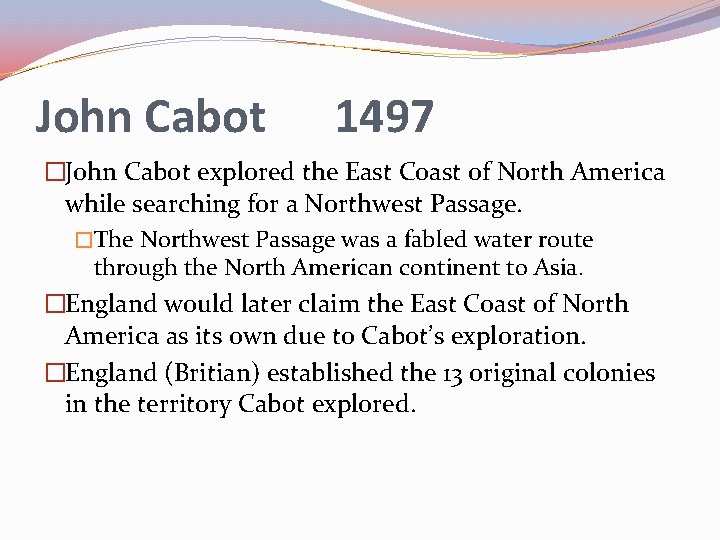 John Cabot 1497 �John Cabot explored the East Coast of North America while searching