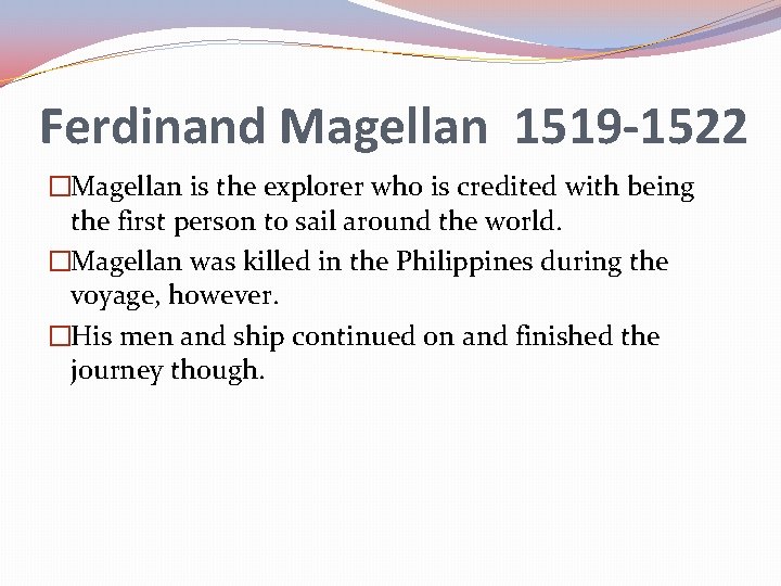 Ferdinand Magellan 1519 -1522 �Magellan is the explorer who is credited with being the