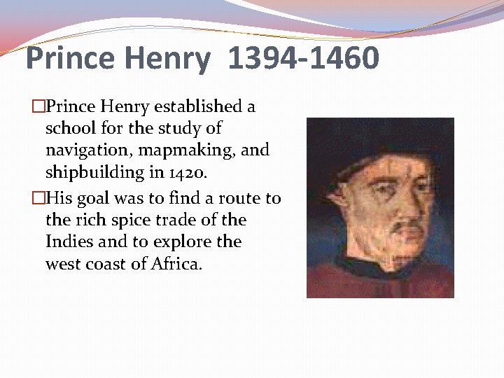 Prince Henry 1394 -1460 �Prince Henry established a school for the study of navigation,