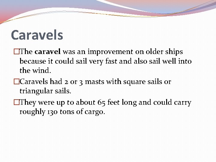 Caravels �The caravel was an improvement on older ships because it could sail very