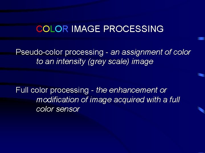COLOR IMAGE PROCESSING Pseudo-color processing - an assignment of color to an intensity (grey