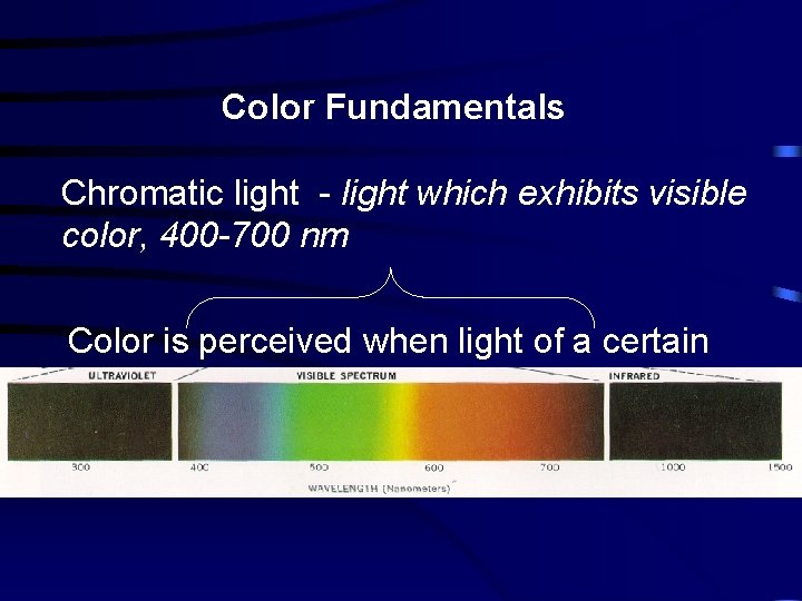 Color Fundamentals Chromatic light - light which exhibits visible color, 400 -700 nm Color