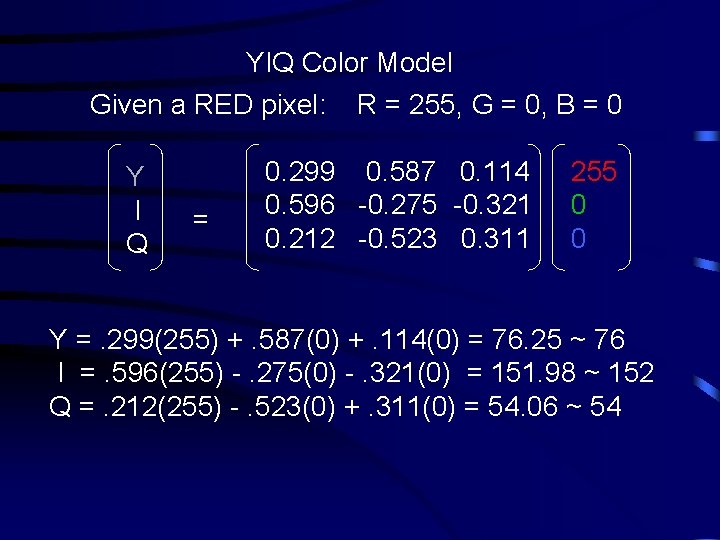 YIQ Color Model Given a RED pixel: R = 255, G = 0, B