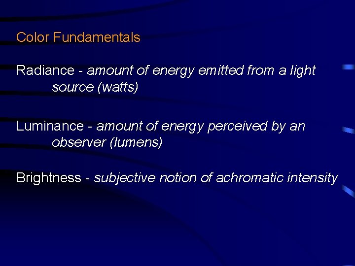 Color Fundamentals Radiance - amount of energy emitted from a light source (watts) Luminance