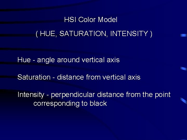 HSI Color Model ( HUE, SATURATION, INTENSITY ) Hue - angle around vertical axis