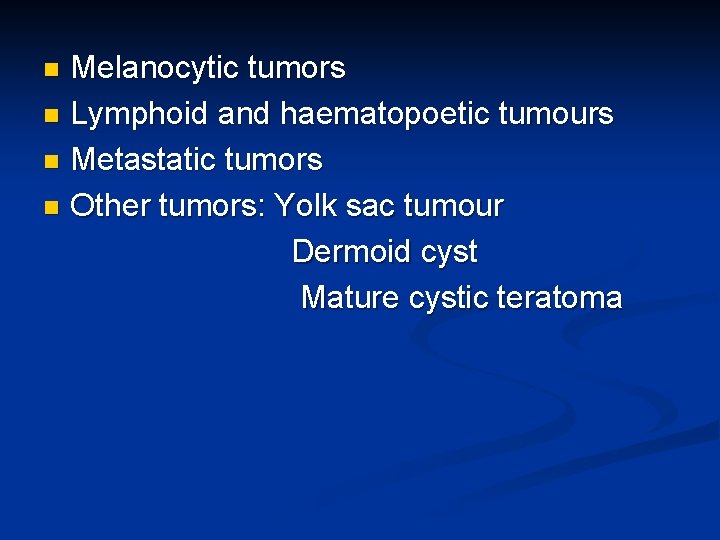 Melanocytic tumors n Lymphoid and haematopoetic tumours n Metastatic tumors n Other tumors: Yolk
