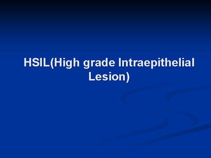 HSIL(High grade Intraepithelial Lesion) 