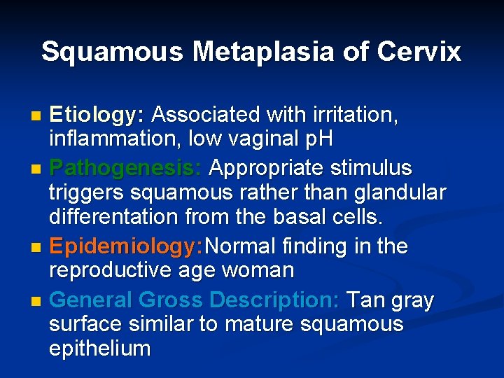 Squamous Metaplasia of Cervix Etiology: Associated with irritation, inflammation, low vaginal p. H n